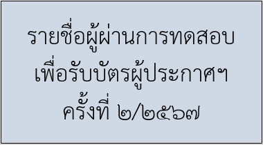 แจ้งรายชื่อผู้ผ่านการทดสอบเพื่อรับบัตรผู้ประกาศฯ ครั้งที่ 2/2567